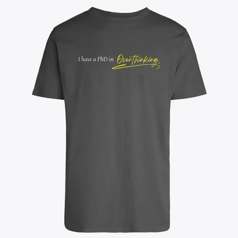 PhD in Overthinking Tee: Embrace It